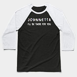 Johnnetta I'll Be There For You | Johnnetta FirstName | Johnnetta Family Name | Johnnetta Surname | Johnnetta Name Baseball T-Shirt